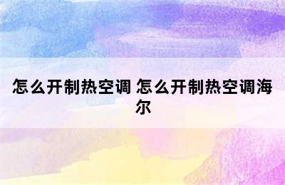 怎么开制热空调 怎么开制热空调海尔